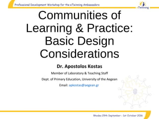 Communities of
Learning & Practice:
Basic Design
Considerations
Dr. Apostolos Kostas
Member of Laboratory & Teaching Staff
Dept. of Primary Education, University of the Aegean
Email: apkostas@aegean.gr
 