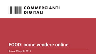FOOD: come vendere online
Roma, 13 aprile 2017
 