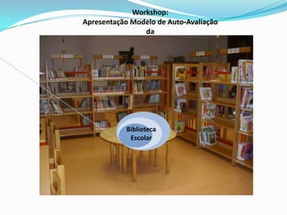 Workshop: Apresentação Modelo de Auto-Avaliação da Biblioteca Escolar 
