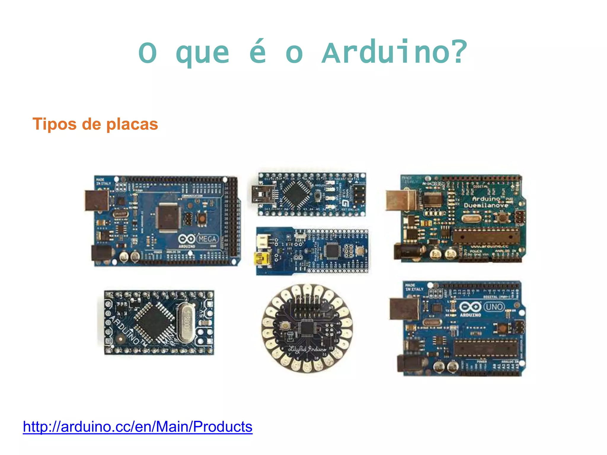 O que é o Arduino? Tipos de placas http://arduino.cc/en/Main/Products 