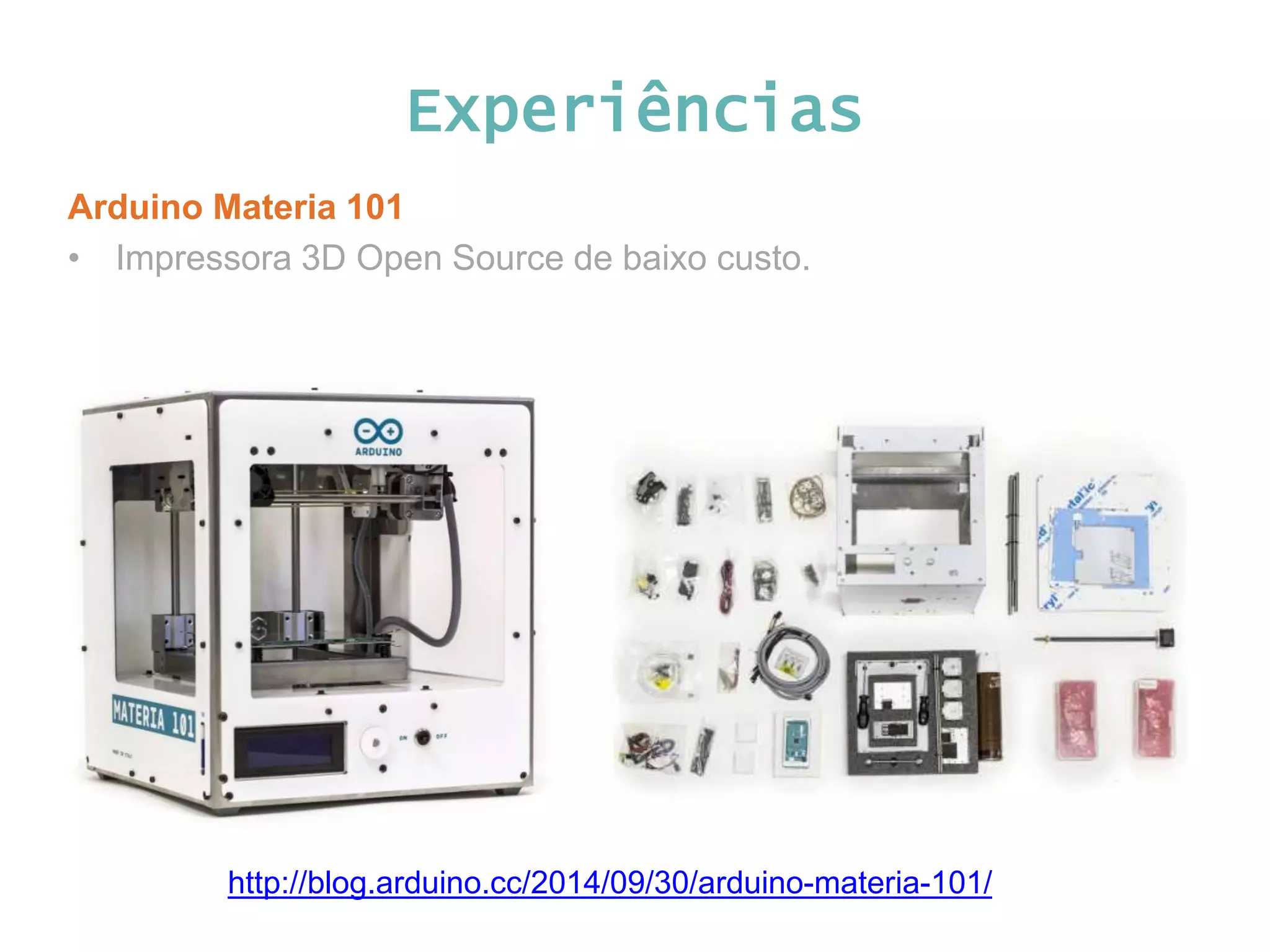 Experiências Arduino Materia 101 • Impressora 3D Open Source de baixo custo. http://blog.arduino.cc/2014/09/30/arduino-materia-101/ 