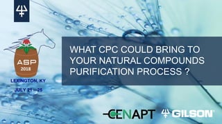 WHAT CPC COULD BRING TO
YOUR NATURAL COMPOUNDS
PURIFICATION PROCESS ?
 