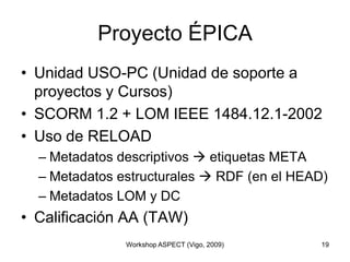 Proyecto ÉPICA<br />Unidad USO-PC (Unidad de soporte a proyectos y Cursos)<br />SCORM 1.2 + LOM IEEE 1484.12.1-2002<br />U...