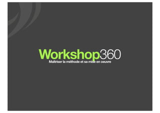 Workshop360Maîtriser la méthode et sa mise en oeuvre
 