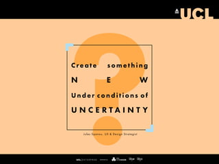 ?Create something
N E W
Under conditions of
U N C E R T A I N T Y
Jules Spanou, UX & Design Strategist
 