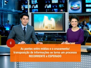 As pontes entre mídias e o cruzamento/
transposição de informações se torna um processo
RECORRENTE e ESPERADO
C
 