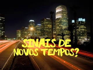 novos tempos?
Sinais de
 