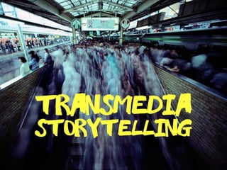 Storytelling
Transmedia
 