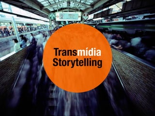 Transmídia
Storytelling
 