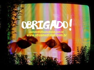 contato@atlasmedialab.com.br
Obrigado!www.atlasmedialab.com.br
 