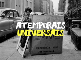 universais
atemporais
 