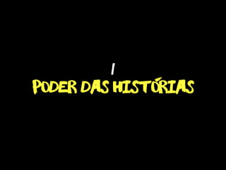 poder das historias
1 -
 