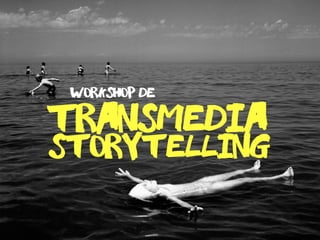 Storytelling
workshop de
Transmedia
 