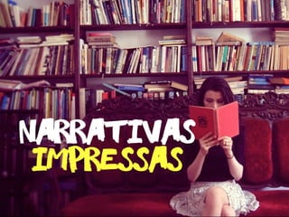narrativas
impressas
 