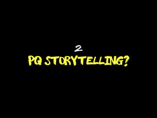 pq storytelling?
2
 