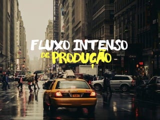 producao
fluxo intensode
-
˜
 
