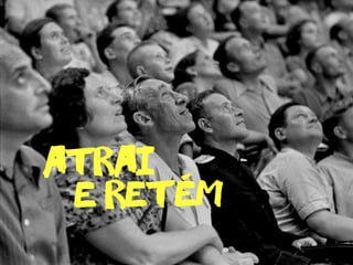 atrai
e retem-
 