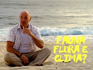 fauna
flora e
clima?
 