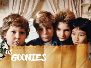 Goonies
Os
 