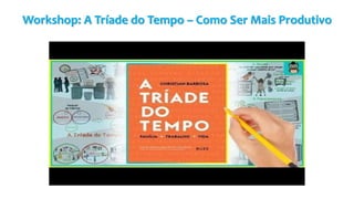 Workshop: A Tríade do Tempo – Como Ser Mais Produtivo
 