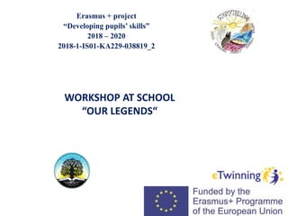Erasmus + project
“Developing pupils’ skills”
2018 – 2020
2018-1-IS01-KA229-03​8819_2
WORKSHOP AT SCHOOL
“OUR LEGENDS“
 