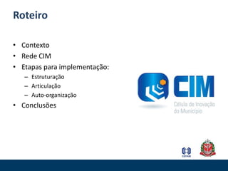 RoteiroContextoRede CIMEtapas para implementação:EstruturaçãoArticulaçãoAuto-organizaçãoConclusões