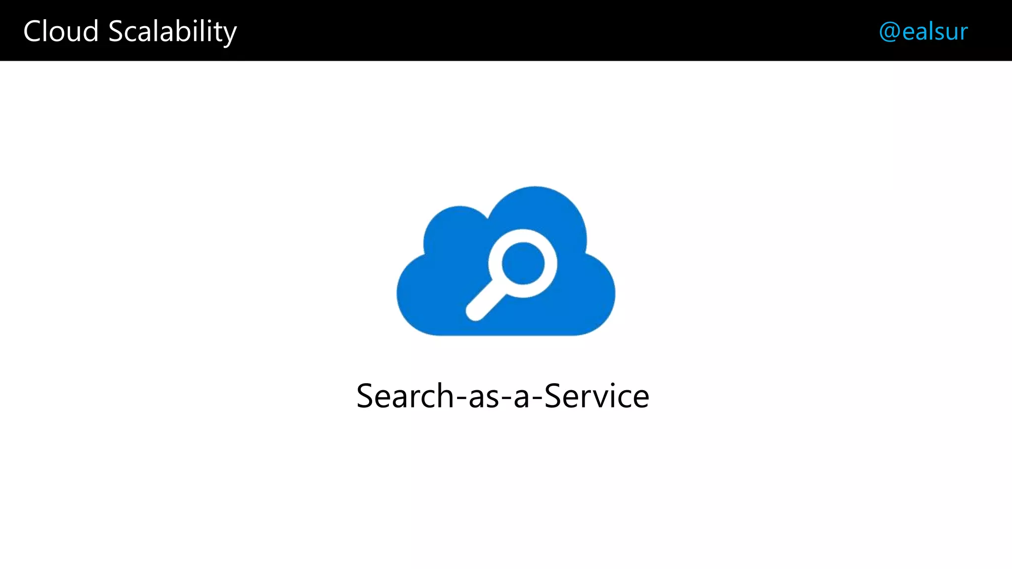 Cloud Scalability @ealsur
Search-as-a-Service
 