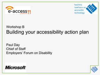 Workshop B Building your accessibility action plan Paul Day Chief of Staff  Employers’ Forum on Disability 