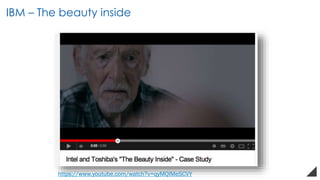 IBM – The beauty inside
https://www.youtube.com/watch?v=qyMQIMeSCVY
 