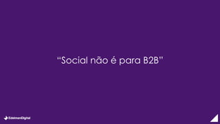 “Social não é para B2B”
 