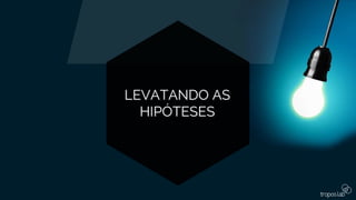 LEVATANDO AS
HIPÓTESES
 