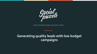 Generating quality leads with low budget 
campaigns 
 