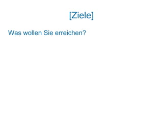 [Ziele]
Was wollen Sie erreichen?
 