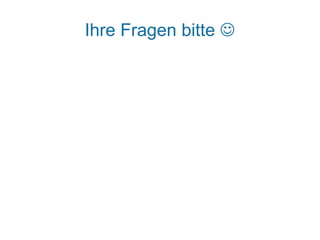 Ihre Fragen bitte 
 