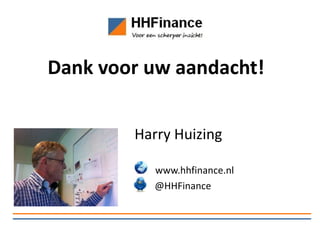 Dank voor uw aandacht!
Harry Huizing
www.hhfinance.nl
@HHFinance
 