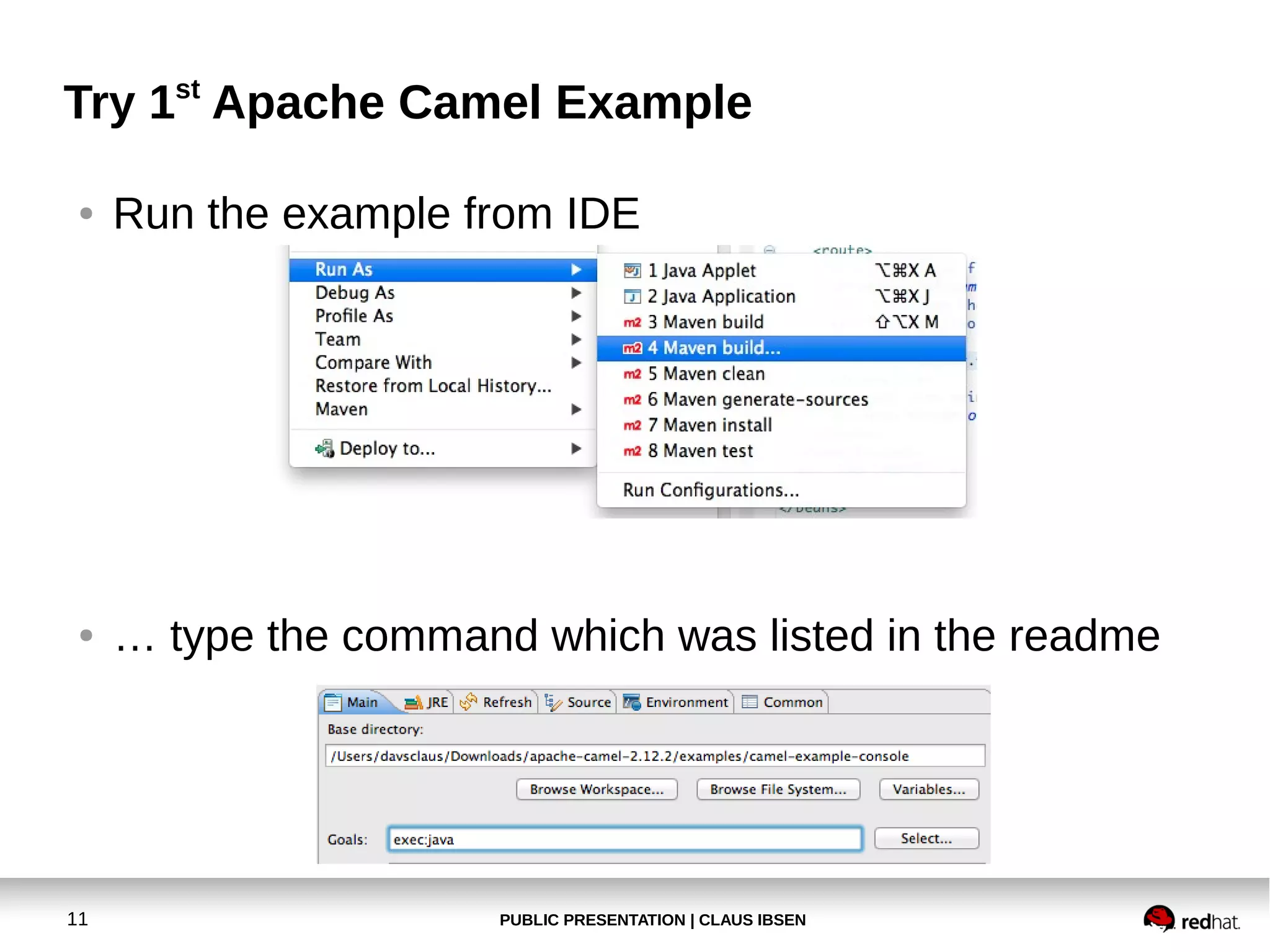 Try 1st Apache Camel Example
●

Run the example from IDE

●

… type the command which was listed in the readme

11

PUBLIC PRESENTATION | CLAUS IBSEN

 