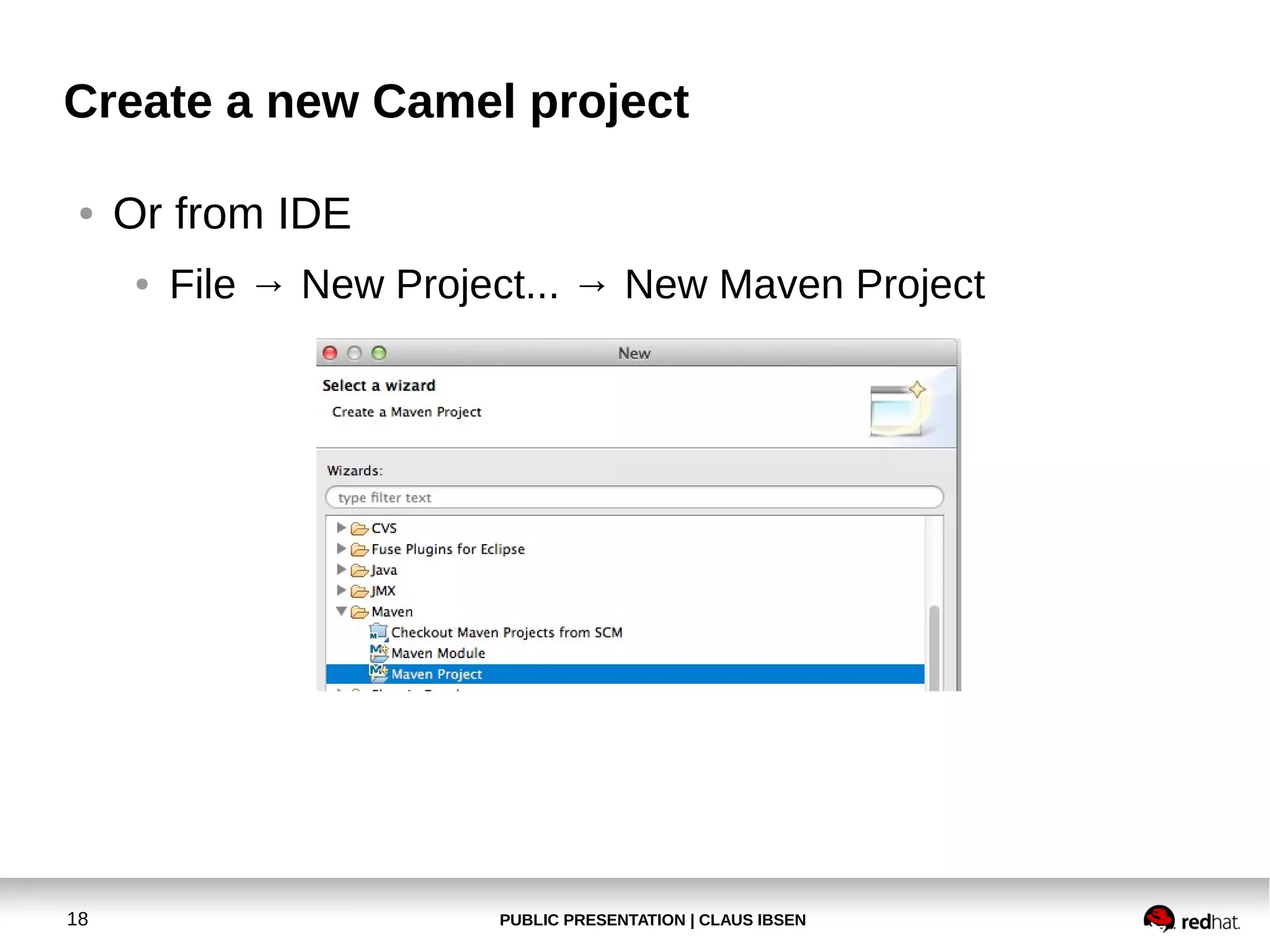 Create a new Camel project
●

Or from IDE
●

18

File → New Project... → New Maven Project

PUBLIC PRESENTATION | CLAUS IBSEN

 