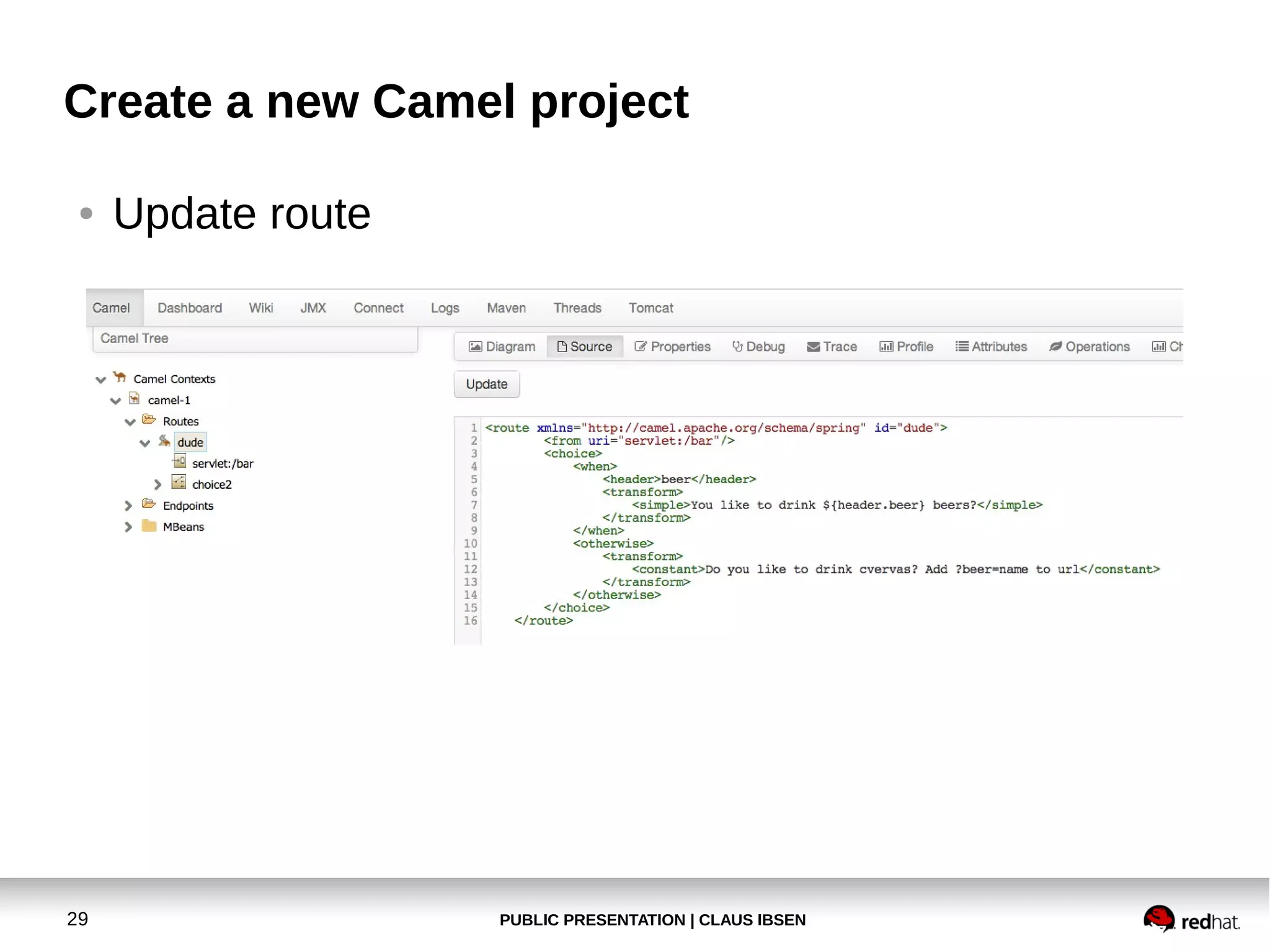 Create a new Camel project
●

29

Update route

PUBLIC PRESENTATION | CLAUS IBSEN

 