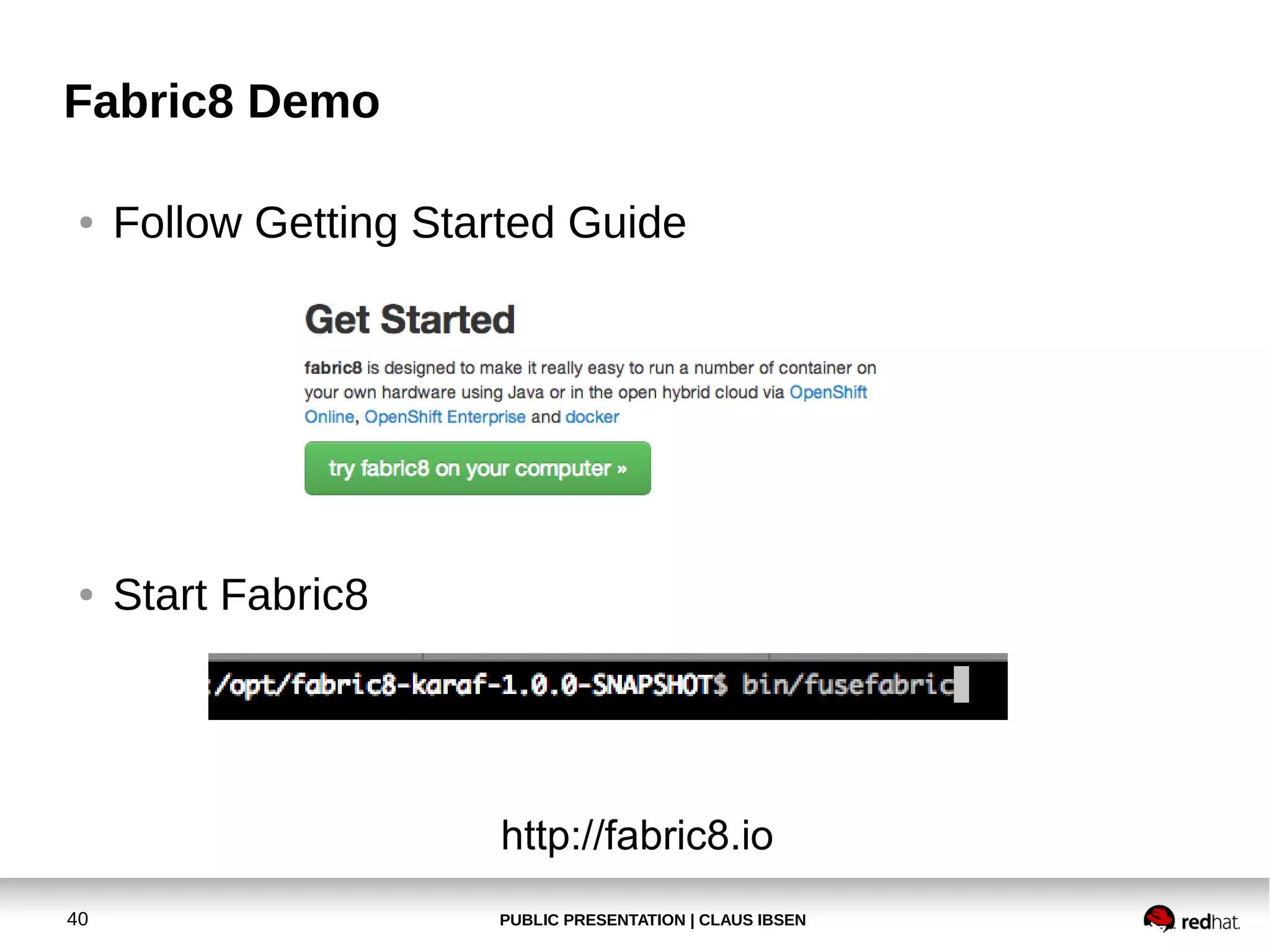 Fabric8 Demo
●

Follow Getting Started Guide

●

Start Fabric8

http://fabric8.io
40

PUBLIC PRESENTATION | CLAUS IBSEN

 