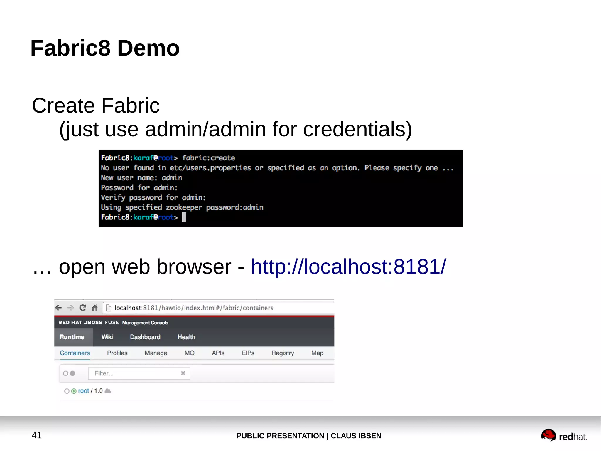 Fabric8 Demo
Create Fabric
(just use admin/admin for credentials)

… open web browser - http://localhost:8181/

41

PUBLIC PRESENTATION | CLAUS IBSEN

 