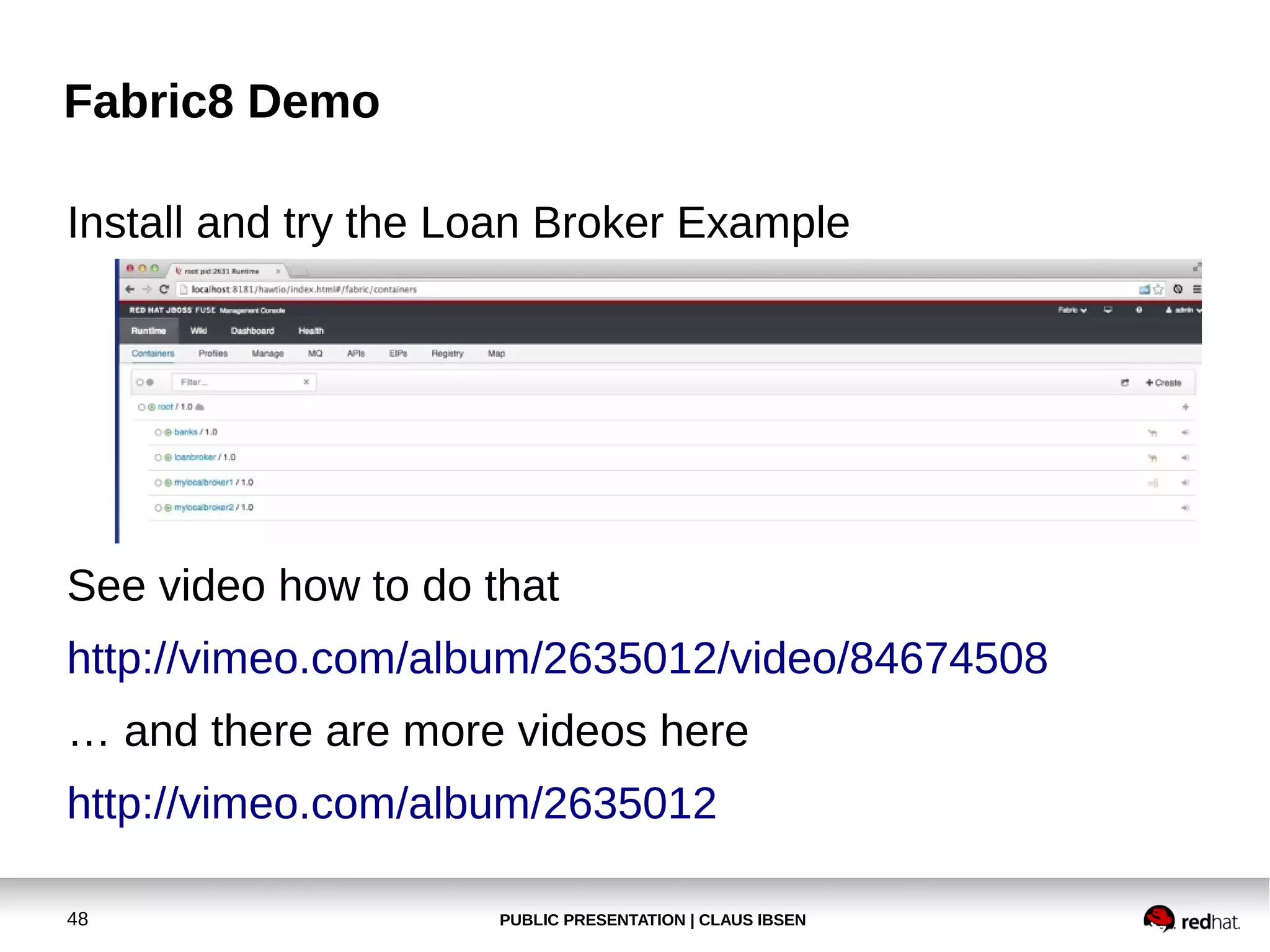 Fabric8 Demo
Install and try the Loan Broker Example

See video how to do that
http://vimeo.com/album/2635012/video/84674508
… and there are more videos here
http://vimeo.com/album/2635012
48

PUBLIC PRESENTATION | CLAUS IBSEN

 