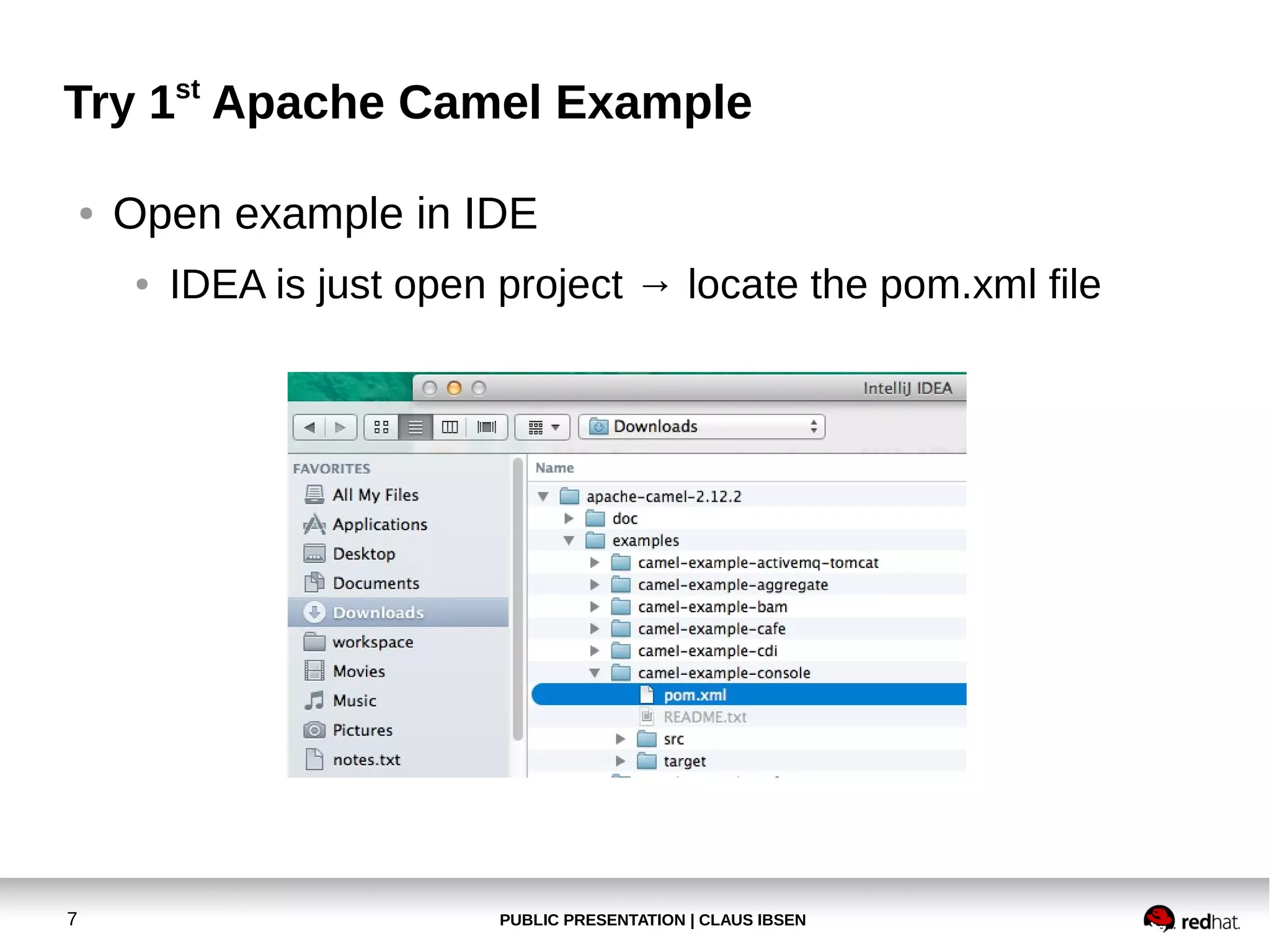 Try 1st Apache Camel Example
●

Open example in IDE
●

7

IDEA is just open project → locate the pom.xml file

PUBLIC PRESENTATION | CLAUS IBSEN

 
