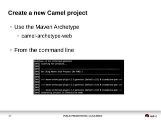 Create a new Camel project
●

Use the Maven Archetype
●

●

17

camel-archetype-web

From the command line

PUBLIC PRESENT...