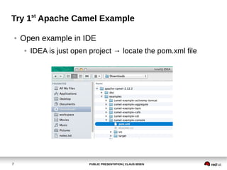 Try 1st Apache Camel Example
●

Open example in IDE
●

7

IDEA is just open project → locate the pom.xml file

PUBLIC PRES...