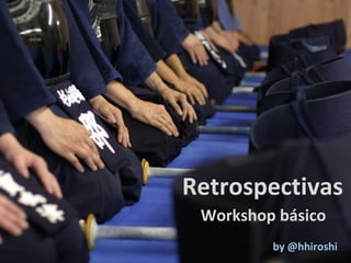 Retrospectivas
 Workshop básico
         by @hhiroshi
 