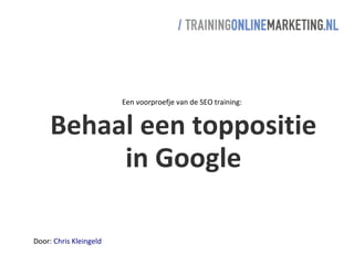 Een voorproefje van de SEO training:


     Behaal een toppositie
          in Google

Door: Chris Kleingeld
 