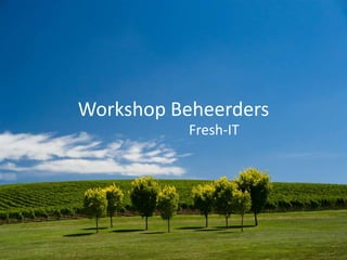 Workshop Beheerders
           Fresh-IT
 