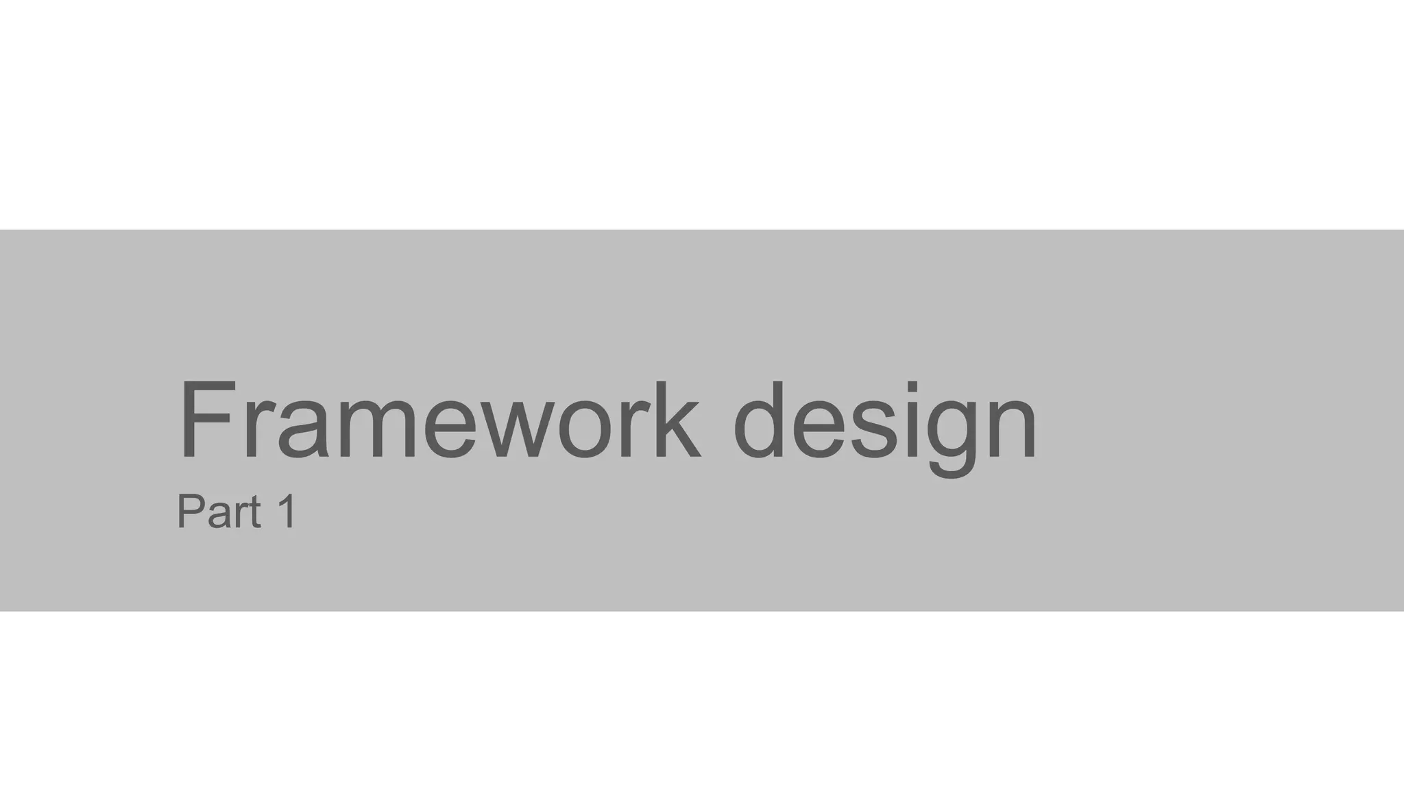 Framework design
Part 1

 