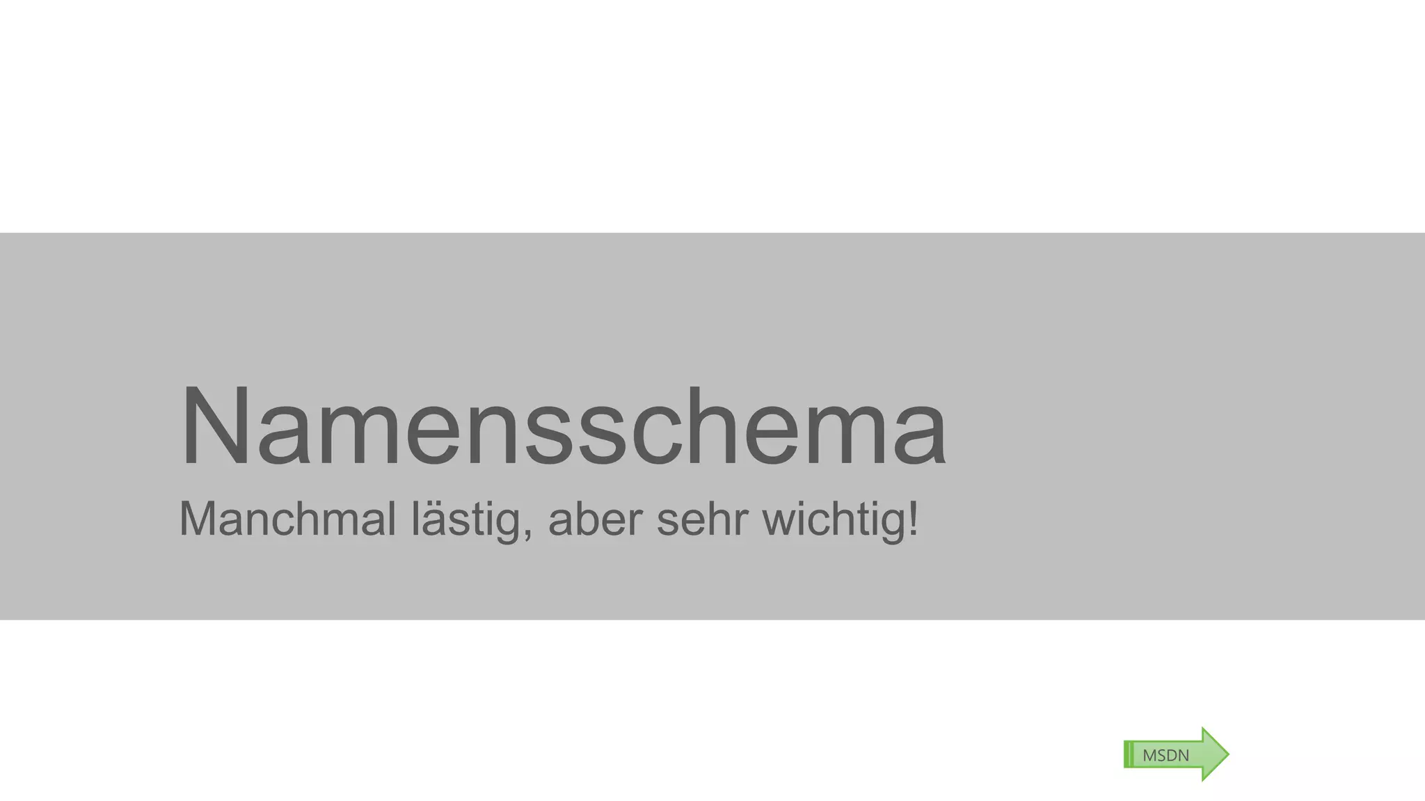 Namensschema
Manchmal lästig, aber sehr wichtig!

MSDN

 