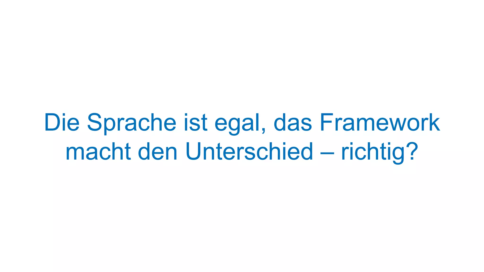 Die Sprache ist egal, das Framework
macht den Unterschied – richtig?

 